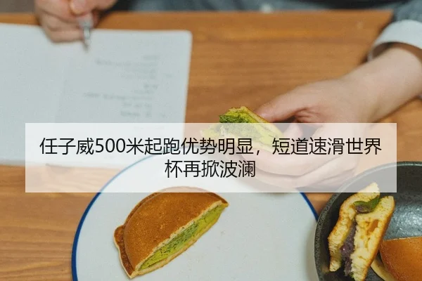 任子威500米起跑优势明显，短道速滑世界杯再掀波澜