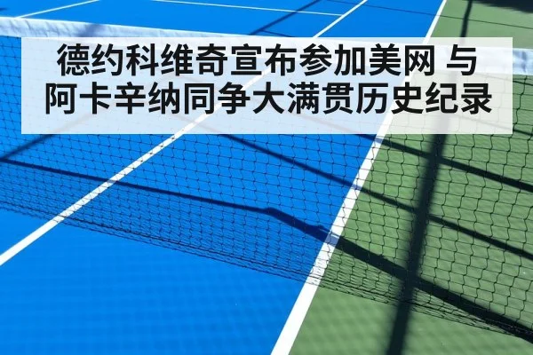 德约科维奇宣布参加美网 与阿卡辛纳同争大满贯历史纪录