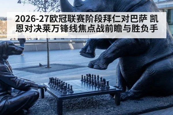 2026-27欧冠联赛阶段拜仁对巴萨 凯恩对决莱万锋线焦点战前瞻与胜负手